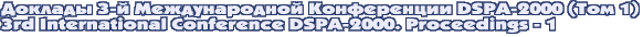 Доклады 3-й Международной Конференции DSPA-2000 (Том 1) / 3rd International Conference DSPA-2000. Proceedings - 1